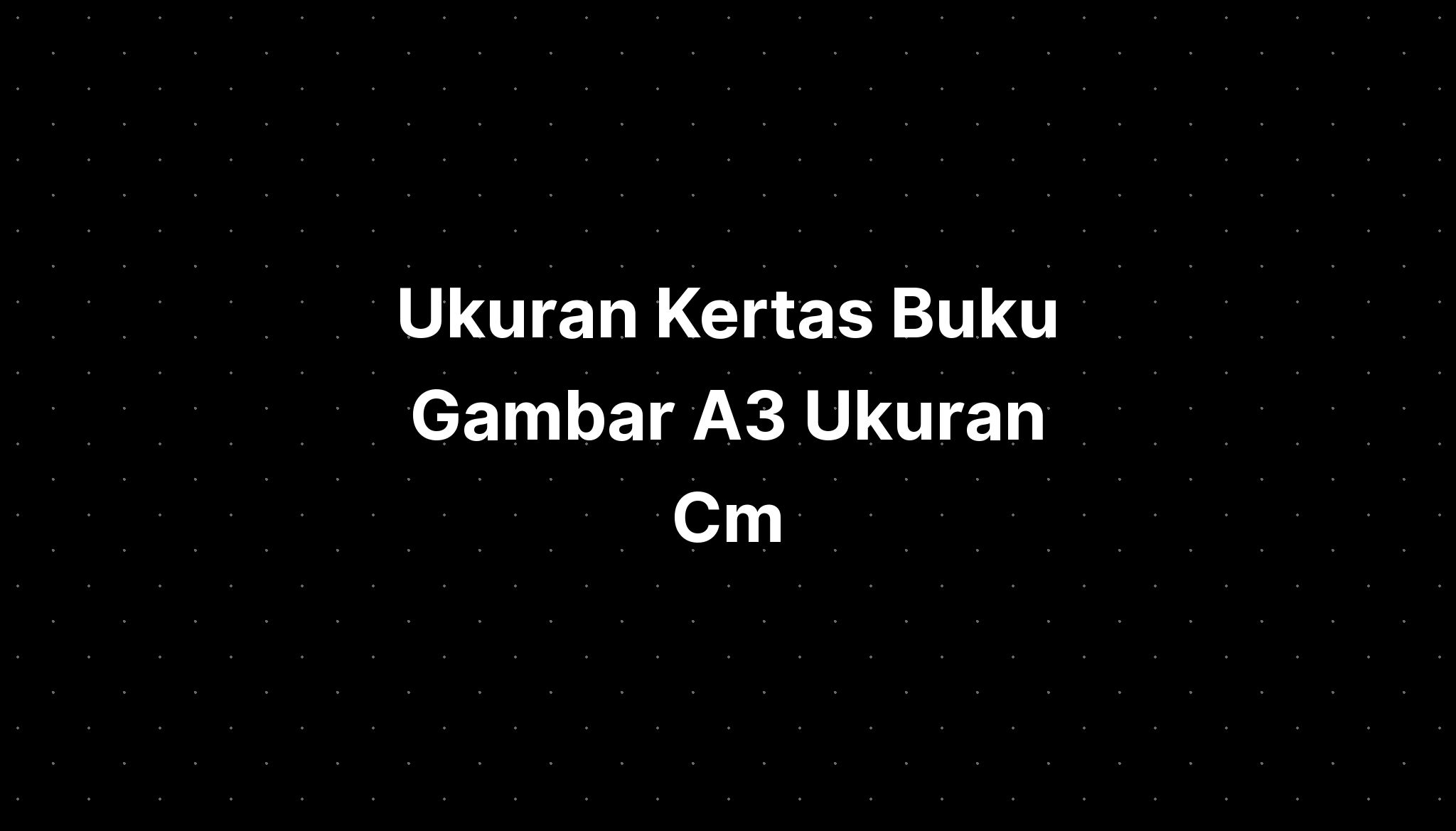 Ukuran Kertas Buku Gambar A3 Ukuran Cm - IMAGESEE